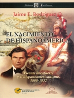 El nacimiento de Hispanoamérica. Vicente Rocafuerte y el Hispanoamericanismo, 1808-1832