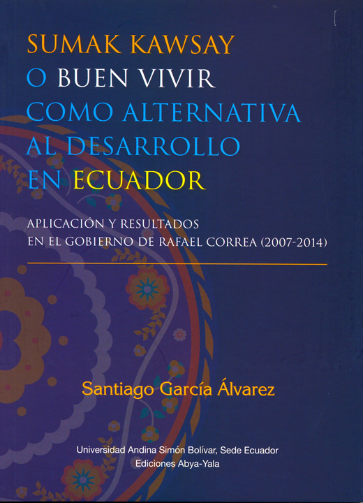 Sumak kawsay o buen vivir como alternativa al desarrollo en Ecuador: Aplicación y resultados en el gobierno de Rafael Correa (2007-2014)