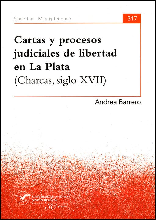 Cartas y procesos judiciales de libertad en La Plata (Charcas, siglo XVII)
