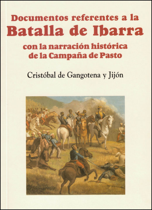 Documentos referentes a la Batalla de Ibarra con la narración histórica de la Campaña de Pasto