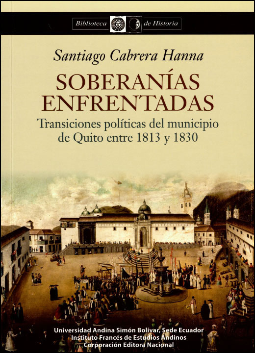 Soberanías enfrentadas. Transiciones políticas del municipio de Quito entre 1813 y 1830